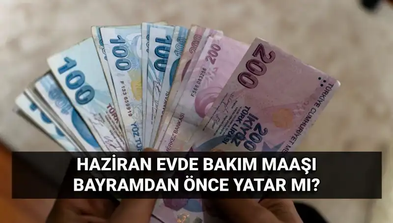 Evde Bakım Maaşı Erken Yatıyor Mu? 2025 Haziran Ayrıntıları Açıklandı!