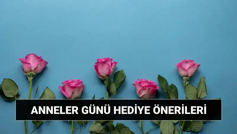 Anneler Günü İçin En Unutulmaz Hediye Fikirleri: 11 Mayıs’ta Sevginizi Gösterin
