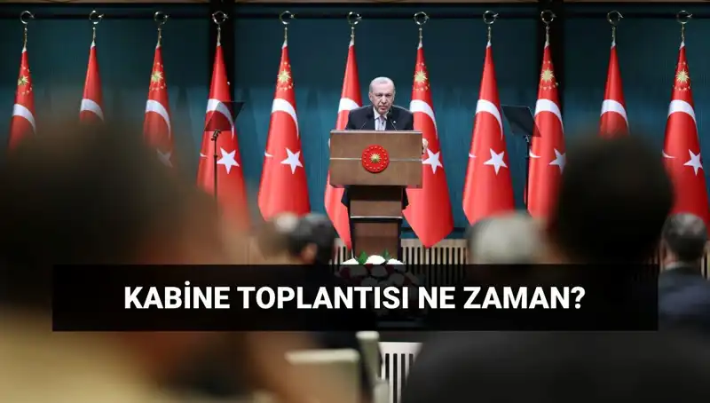 Bugünkü Kabine Toplantısı Ne Zaman ve Saat Kaçta Yapılacak?