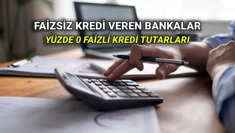 Yüzde 0 Faizle Kredi Veren Bankalar 2025 Listesi: Fırsatları Kaçırmayın!