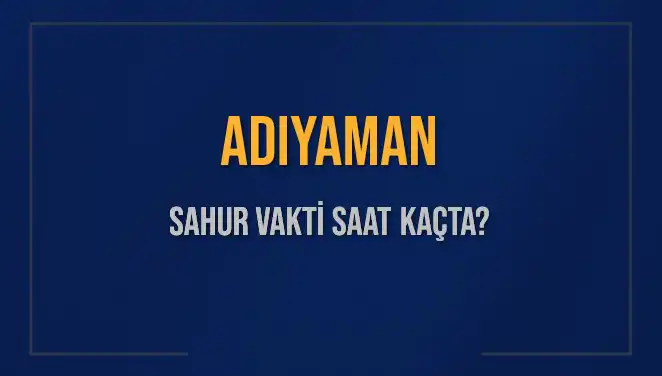 Adıyaman'da Sahur Vakti: 4 Mart 2025 İçin Son Durum