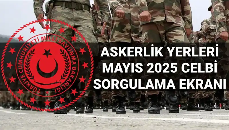 Mayıs 2025 Askerlik Yerleri Sorgulama Tarihi ve Detayları Açıklandı