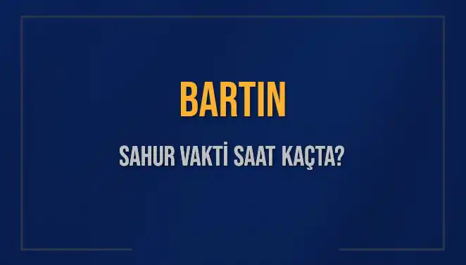 Bartın'da Sahur Vakti Ne Zaman? 15 Mart 2025 Güncel Bilgiler