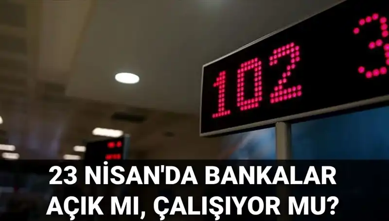 23 Nisan Çarşamba Bankalar Açık mı? Tatil Durumu Açıklaması